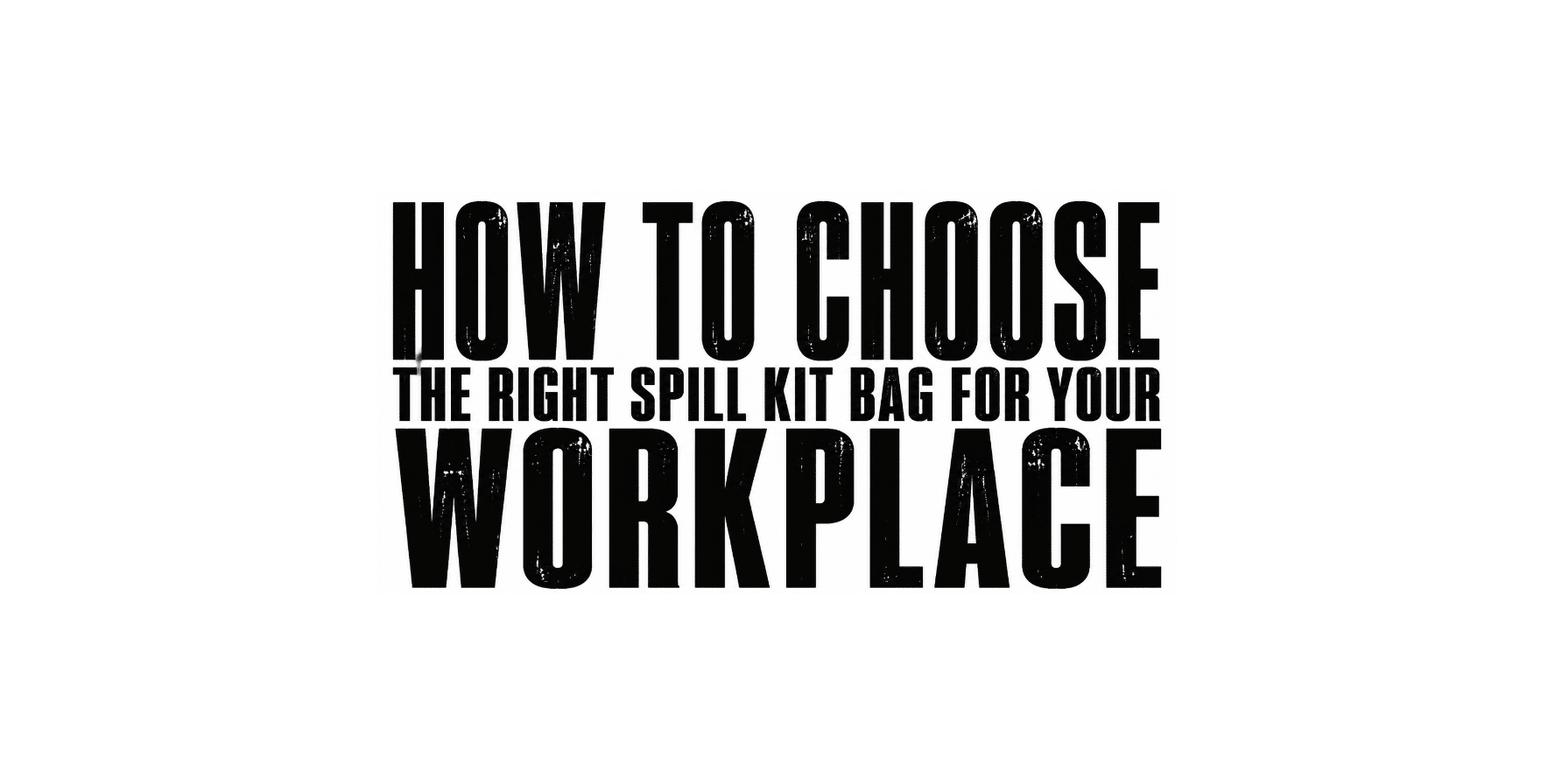How to Choose the Right Spill Kit Bag for Your Workplace